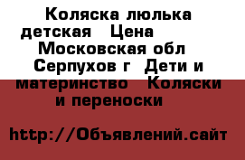 Коляска люлька детская › Цена ­ 8 000 - Московская обл., Серпухов г. Дети и материнство » Коляски и переноски   